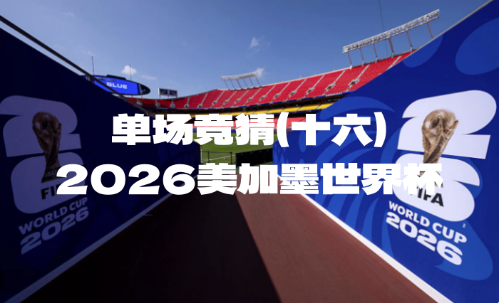 2026世界杯单场竞猜（十六）积分、豪礼等你拿！-酒乐会