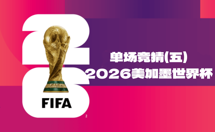 2026美加墨世界杯单场竞猜(五)大奖等你拿-酒乐会